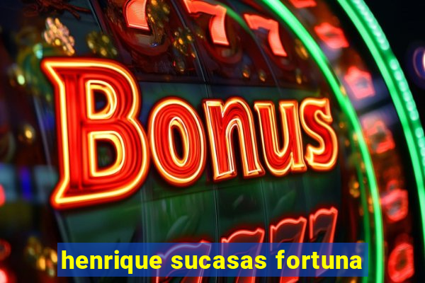 henrique sucasas fortuna